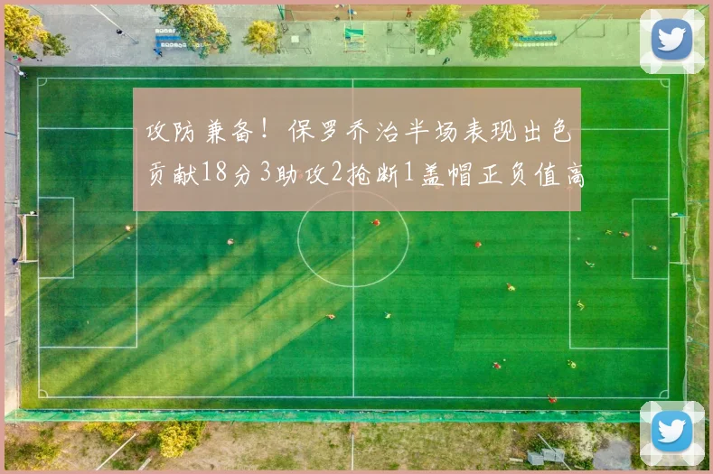 攻防兼备！保罗乔治半场表现出色贡献18分3助攻2抢断1盖帽正负值高达14